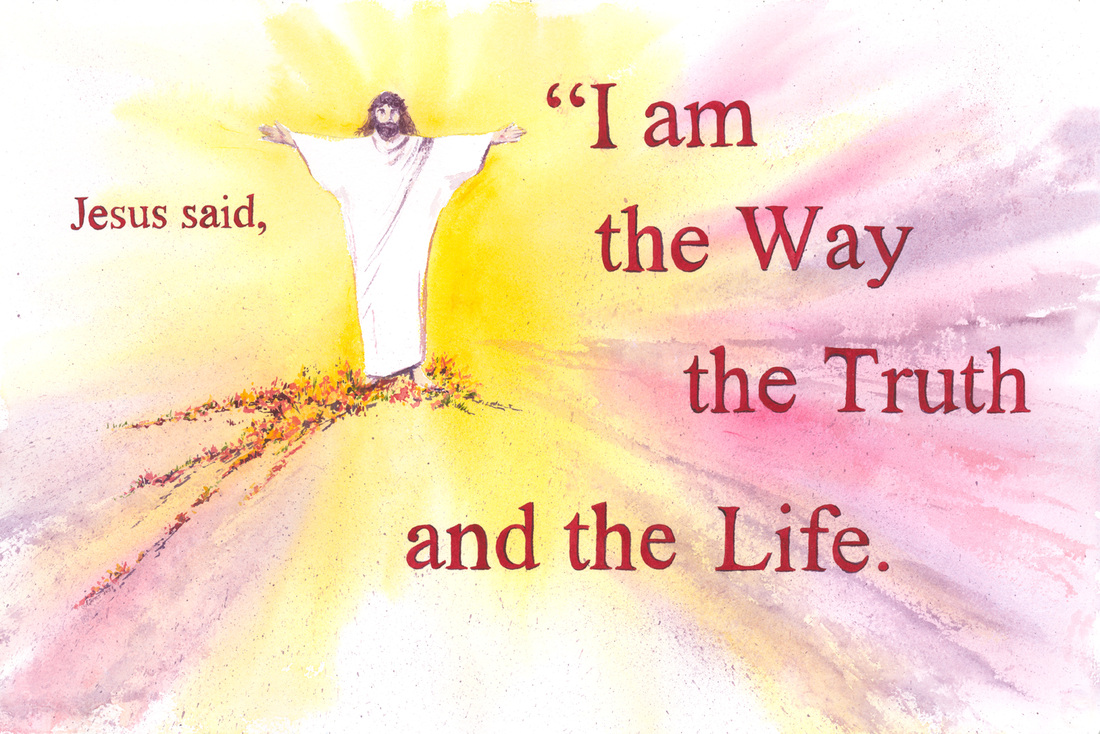 Jesus said: I am the Way, the Truth and the Life.